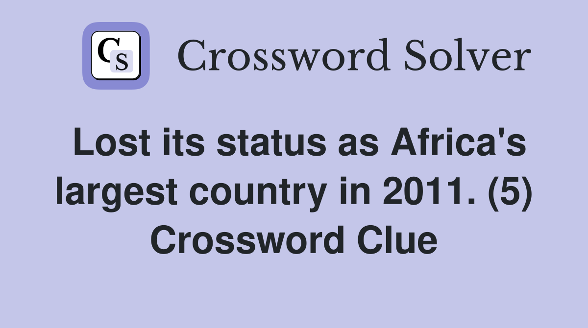 Lost its status as Africa's largest country in 2011. (5) Crossword